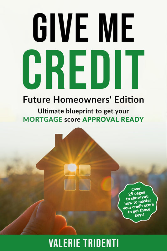 Give Me Credit!  Future Homeowners'  Edition!  The Ultimate Blueprint to a High Mortgage Score